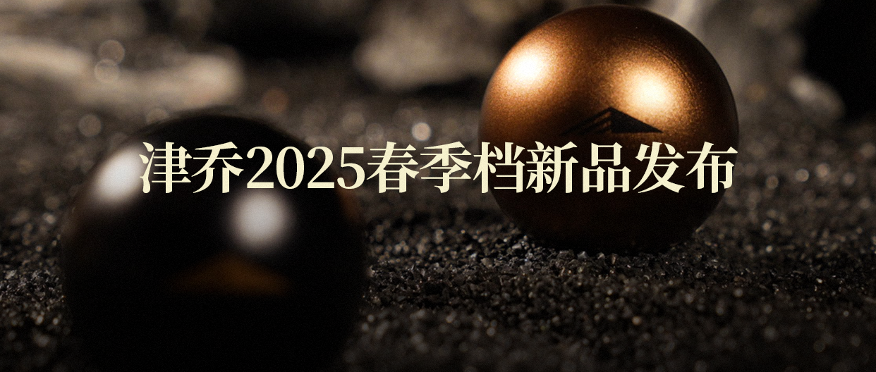 倒春寒，出好茶，津乔2025春季档新品全部发布亮相